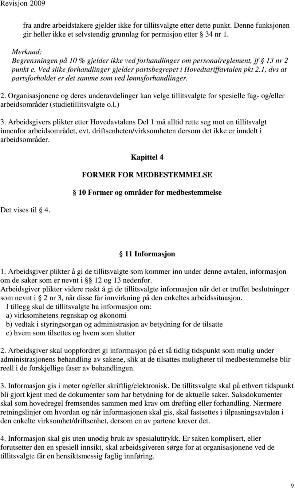 1, dvs at partsforholdet er det samme som ved lønnsforhandlinger. 2. Organisasjonene og deres underavdelinger kan velge tillitsvalgte for spesielle fag- og/eller arbeidsområder (studietillitsvalgte o.