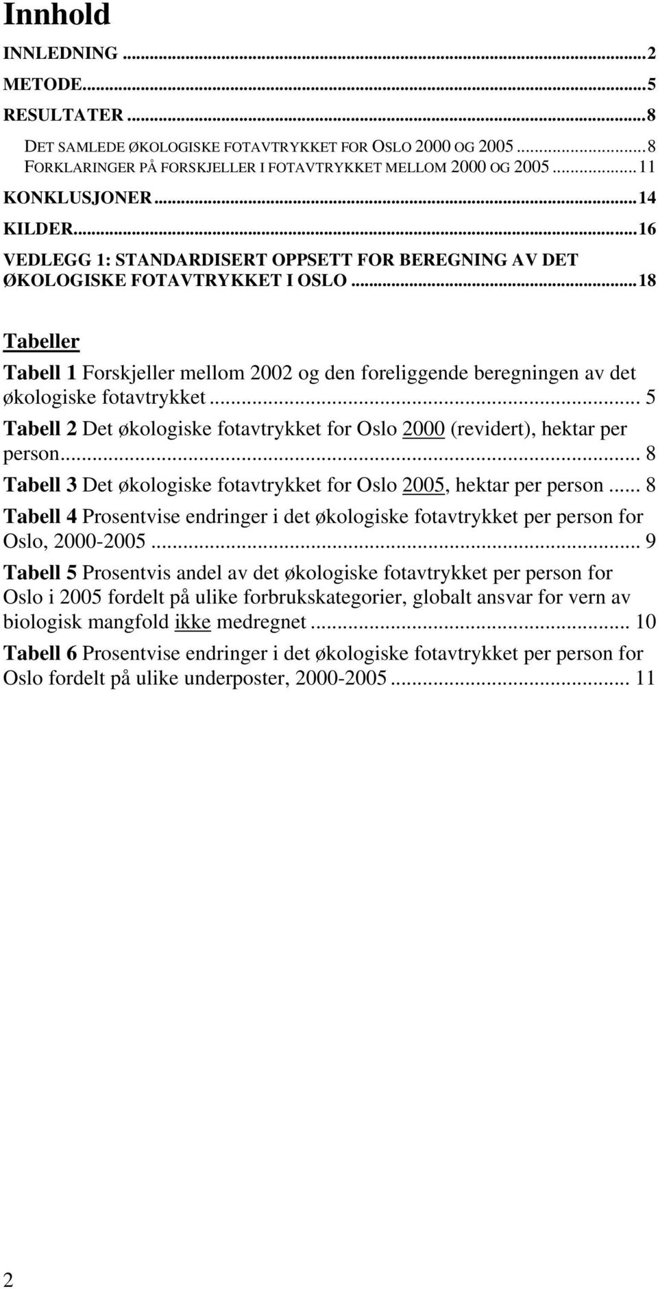 ..18 Tabeller Tabell 1 Forskjeller mellom 2002 og den foreliggende beregningen av det økologiske fotavtrykket... 5 Tabell 2 Det økologiske fotavtrykket for Oslo 2000 (revidert), hektar per person.