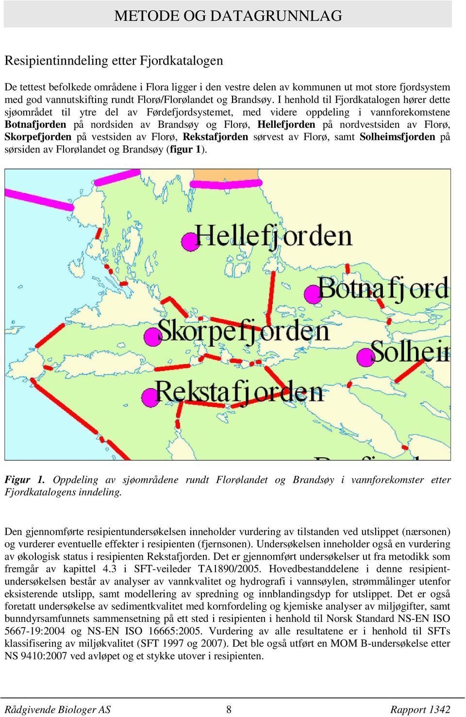 I henhold til Fjordkatalogen hører dette sjøområdet til ytre del av Førdefjordsystemet, med videre oppdeling i vannforekomstene Botnafjorden på nordsiden av Brandsøy og Florø, Hellefjorden på