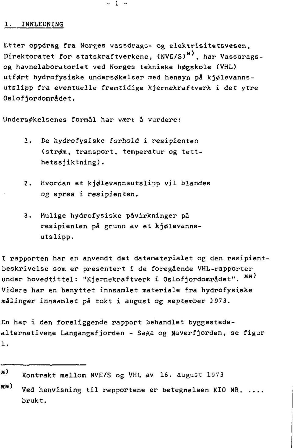 hydrofysiske undersøkelser ned hensyn pa kjølevannsutslipp fra eventuelle fremtidige kjernekraftverk i det ytre Oslofjordområdet. Undersøkelsenes formål har vært å vurdere: 1.