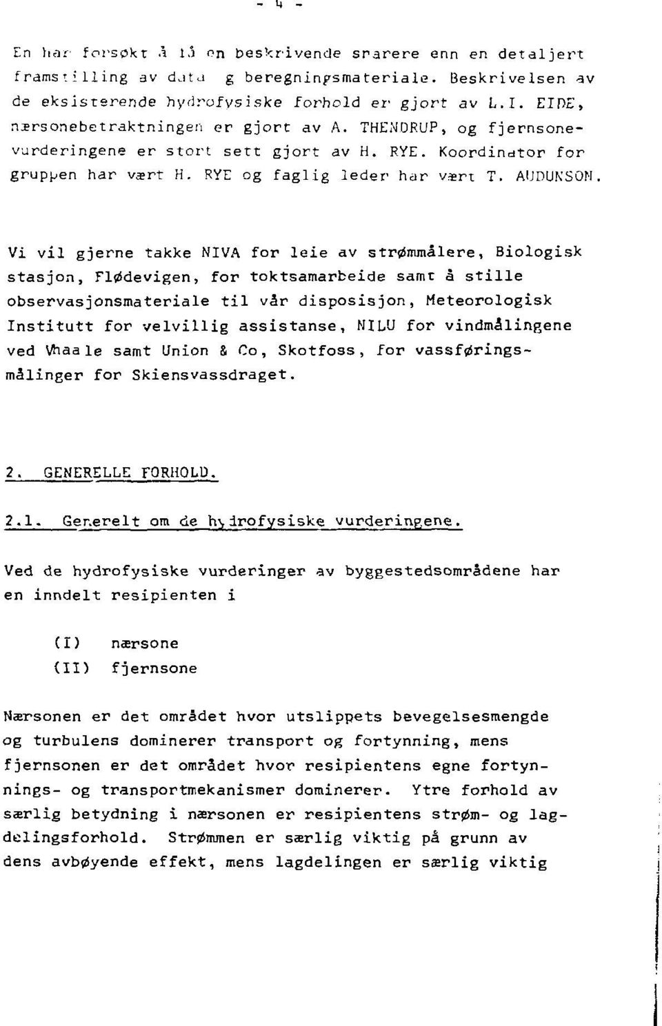 Vi vil gjerne takke NIVÅ for leie av strømmålere, Biologisk stasjon, Flødevigen, for toktsamarbeide samt å stille observasjonsmateriale til vår disposisjon, Meteorologisk Institutt for velvillig