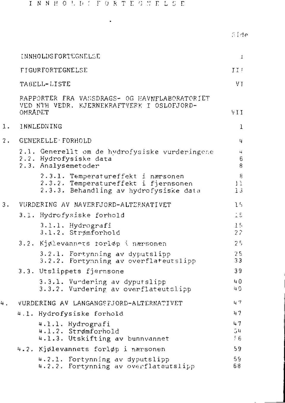 VURDERING AV NAVERFJORD-ALTERNATIVET 3.1. Hydrofysiske forhold 3.1.1. Hydrografi 3.1.2. Strømforhold 3.2. Kjøievann TS torl^p i nærsonen 3.2.1. Fortynning av dyput slipp 3.2.2. Fortynning av overfladeut slipp 3.