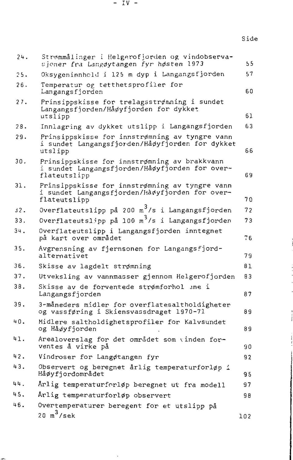 Innlagring av dykket utslipp i Langangsfjorden 63 29. Prinsippskisse for innstrømning av tyngre vann i sundet Langangsfjor-den/Haøyfjorder, for dykket utslipp 66 30.