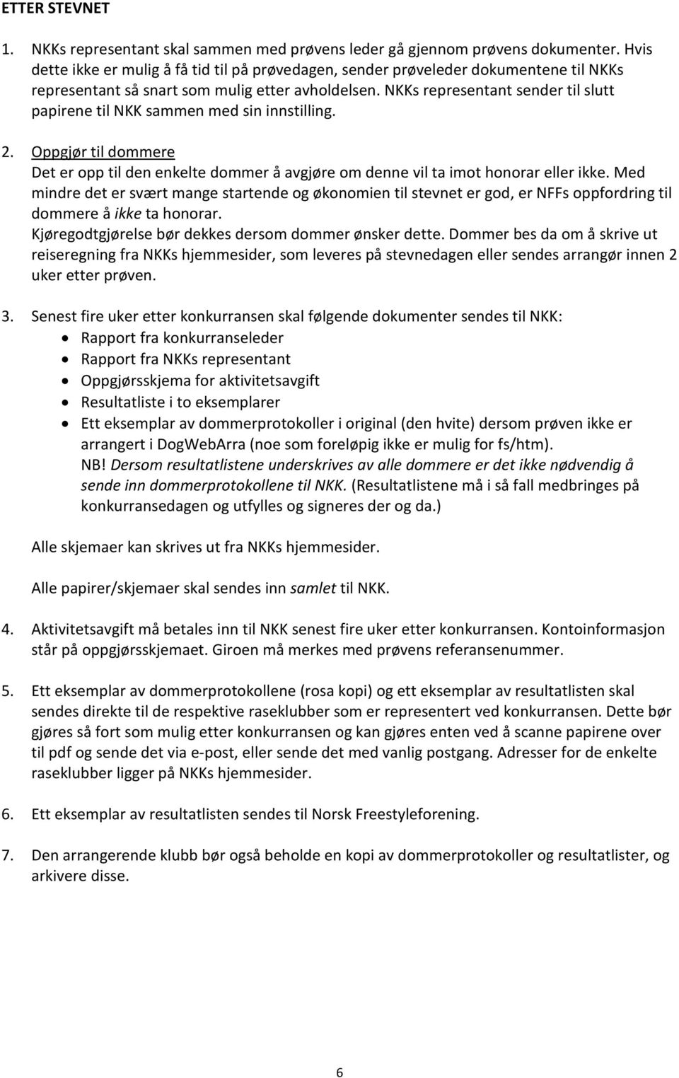 NKKs representant sender til slutt papirene til NKK sammen med sin innstilling. 2. Oppgjør til dommere Det er opp til den enkelte dommer å avgjøre om denne vil ta imot honorar eller ikke.