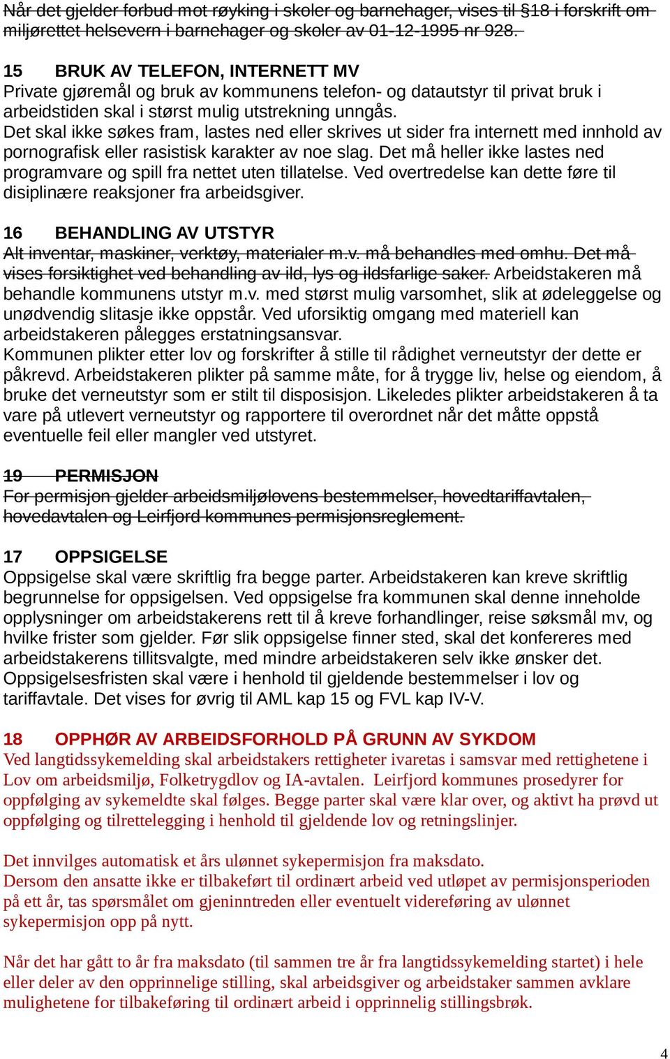 Det skal ikke søkes fram, lastes ned eller skrives ut sider fra internett med innhold av pornografisk eller rasistisk karakter av noe slag.