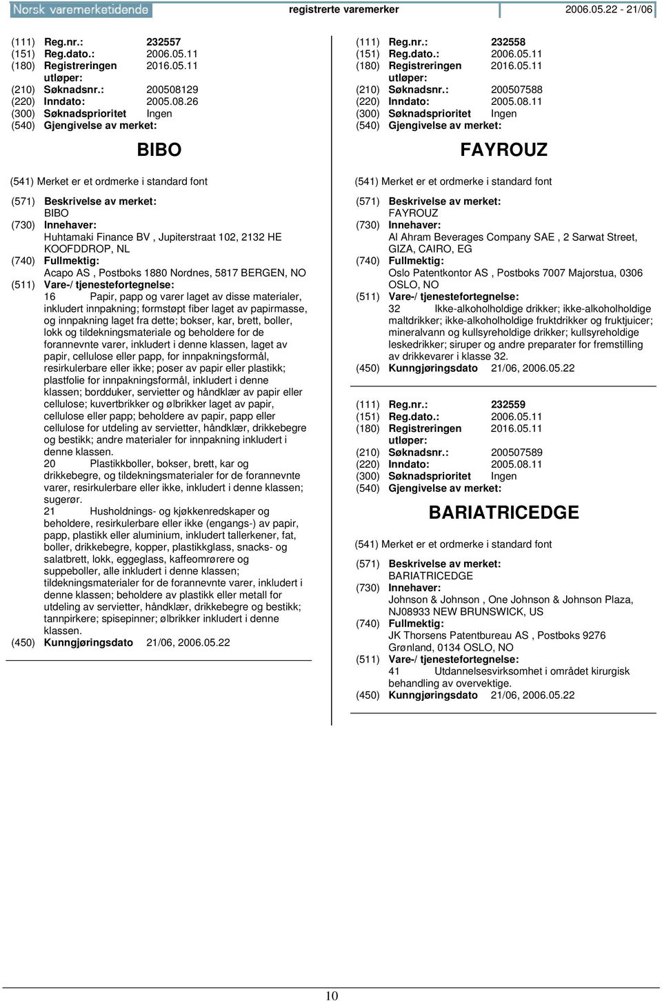 26 BIBO BIBO Huhtamaki Finance BV, Jupiterstraat 102, 2132 HE KOOFDDROP, NL Acapo AS, Postboks 1880 Nordnes, 5817 BERGEN, 16 Papir, papp og varer laget av disse materialer, inkludert innpakning;