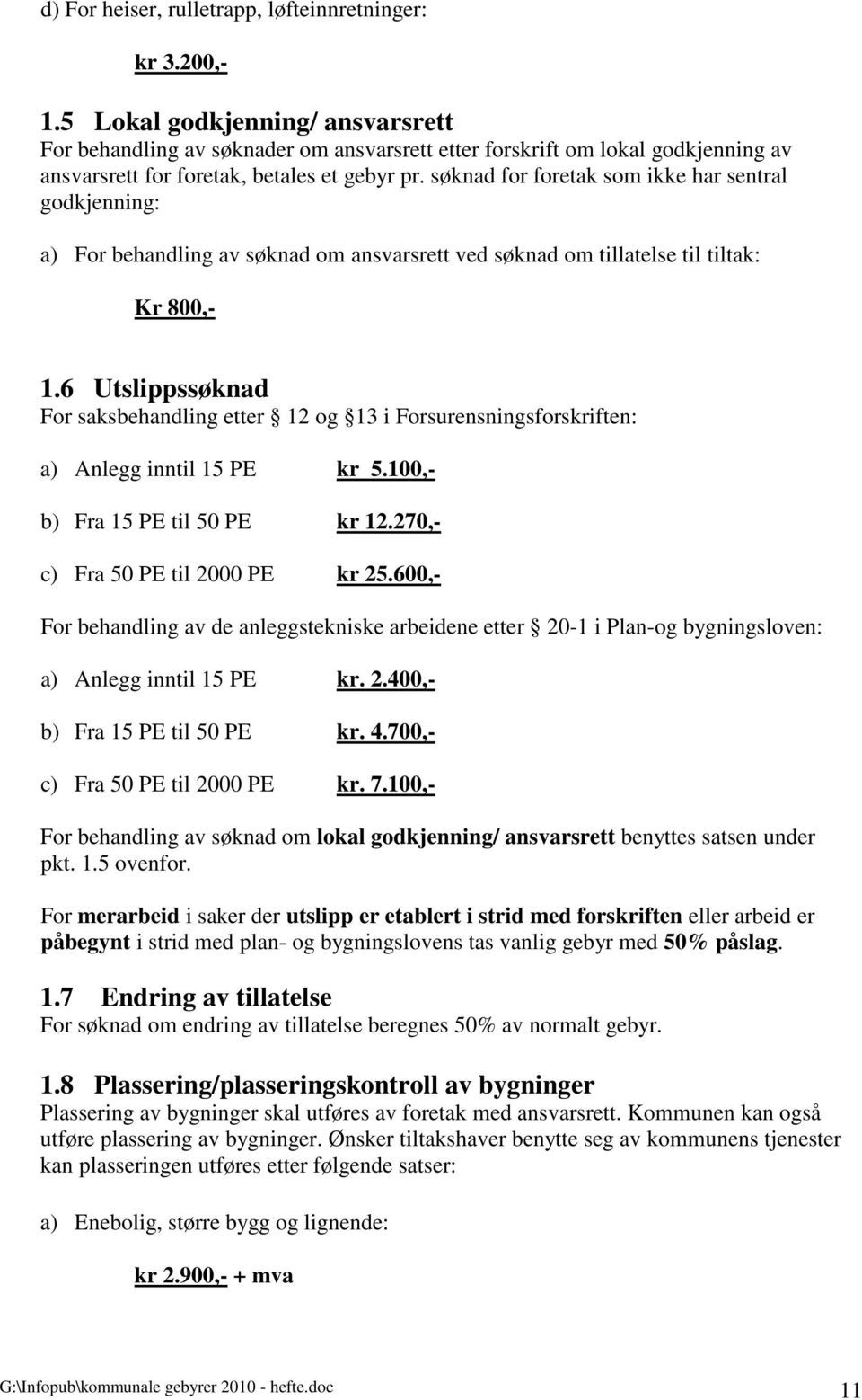 søknad for foretak som ikke har sentral godkjenning: a) For behandling av søknad om ansvarsrett ved søknad om tillatelse til tiltak: Kr 800,- 1.