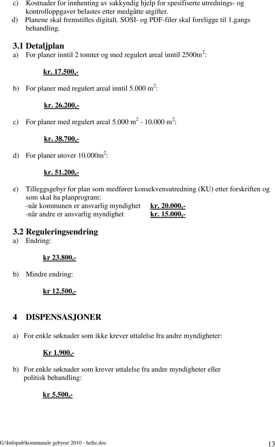 000 m 2 : kr. 26.200,- c) For planer med regulert areal 5.000 m 2-10.000 m 2 : kr. 38.700,- d) For planer utover 10.000m 2 : kr. 51.