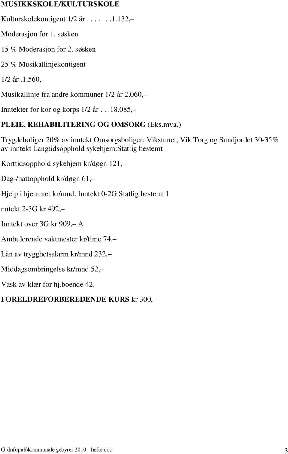 ) Trygdeboliger 20% av inntekt Omsorgsboliger: Vikstunet, Vik Torg og Sundjordet 30-35% av inntekt Langtidsopphold sykehjem:statlig bestemt Korttidsopphold sykehjem kr/døgn 121, Dag-/nattopphold