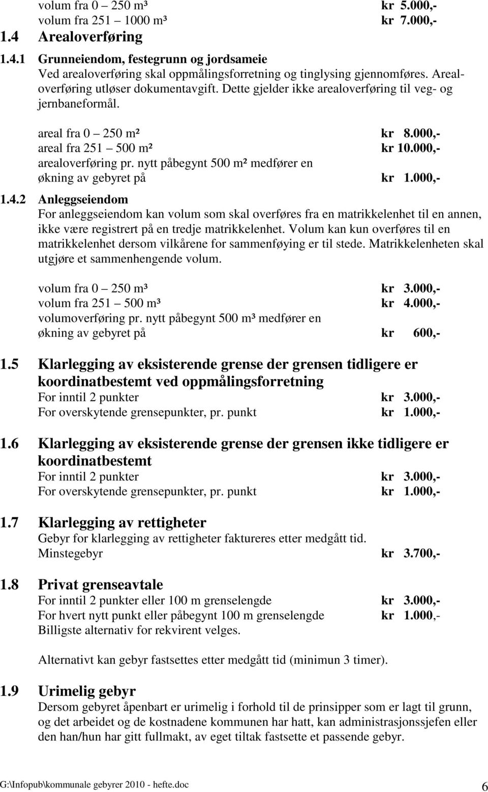 nytt påbegynt 500 m² medfører en økning av gebyret på kr 1.000,- 1.4.