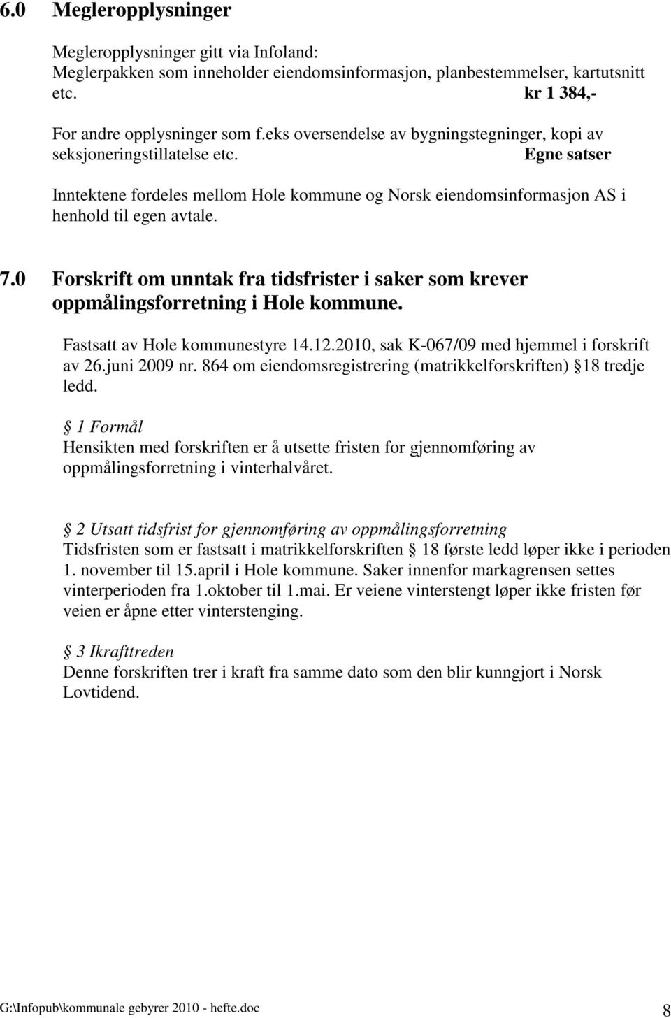 0 Forskrift om unntak fra tidsfrister i saker som krever oppmålingsforretning i Hole kommune. Fastsatt av Hole kommunestyre 14.12.2010, sak K-067/09 med hjemmel i forskrift av 26.juni 2009 nr.