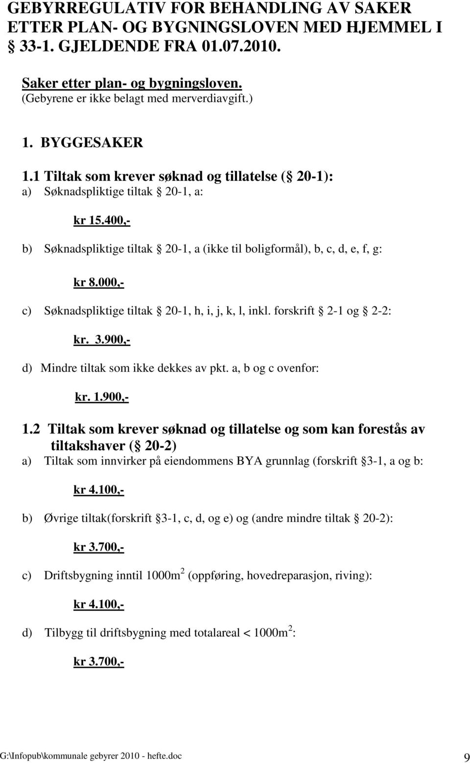 000,- c) Søknadspliktige tiltak 20-1, h, i, j, k, l, inkl. forskrift 2-1 og 2-2: kr. 3.900,- d) Mindre tiltak som ikke dekkes av pkt. a, b og c ovenfor: kr. 1.900,- 1.