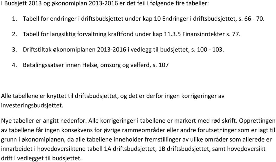 107 Alle tabellene er knyttet til driftsbudsjettet, og det er derfor ingen korrigeringer av investeringsbudsjettet. Nye tabeller er angitt nedenfor.