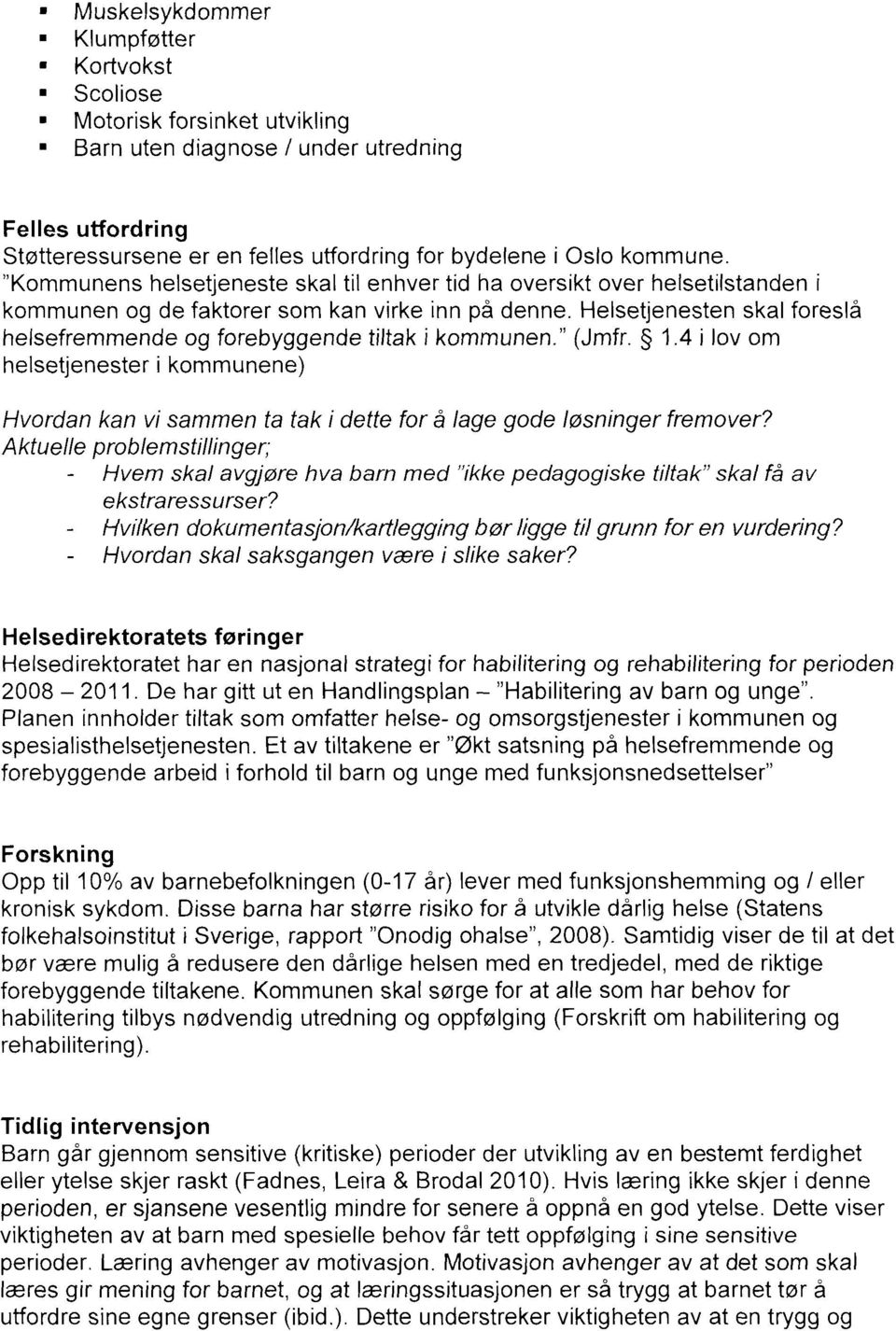 Helsetjenesten skal foreslå helsefremmende og forebyggende tiltak i kommunen." (Jmfr. 1.4 i lov om helsetjenester i kommunene) Hvordan kan vi sammen ta tak i dette for å lage gode løsninger fremover?