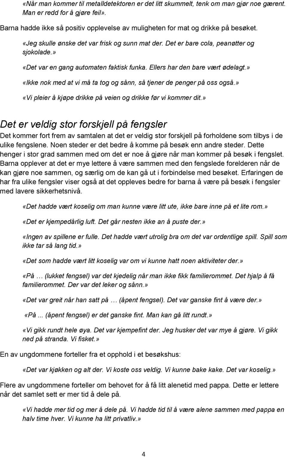 » «Det var en gang automaten faktisk funka. Ellers har den bare vært ødelagt.» «Ikke nok med at vi må ta tog og sånn, så tjener de penger på oss også.