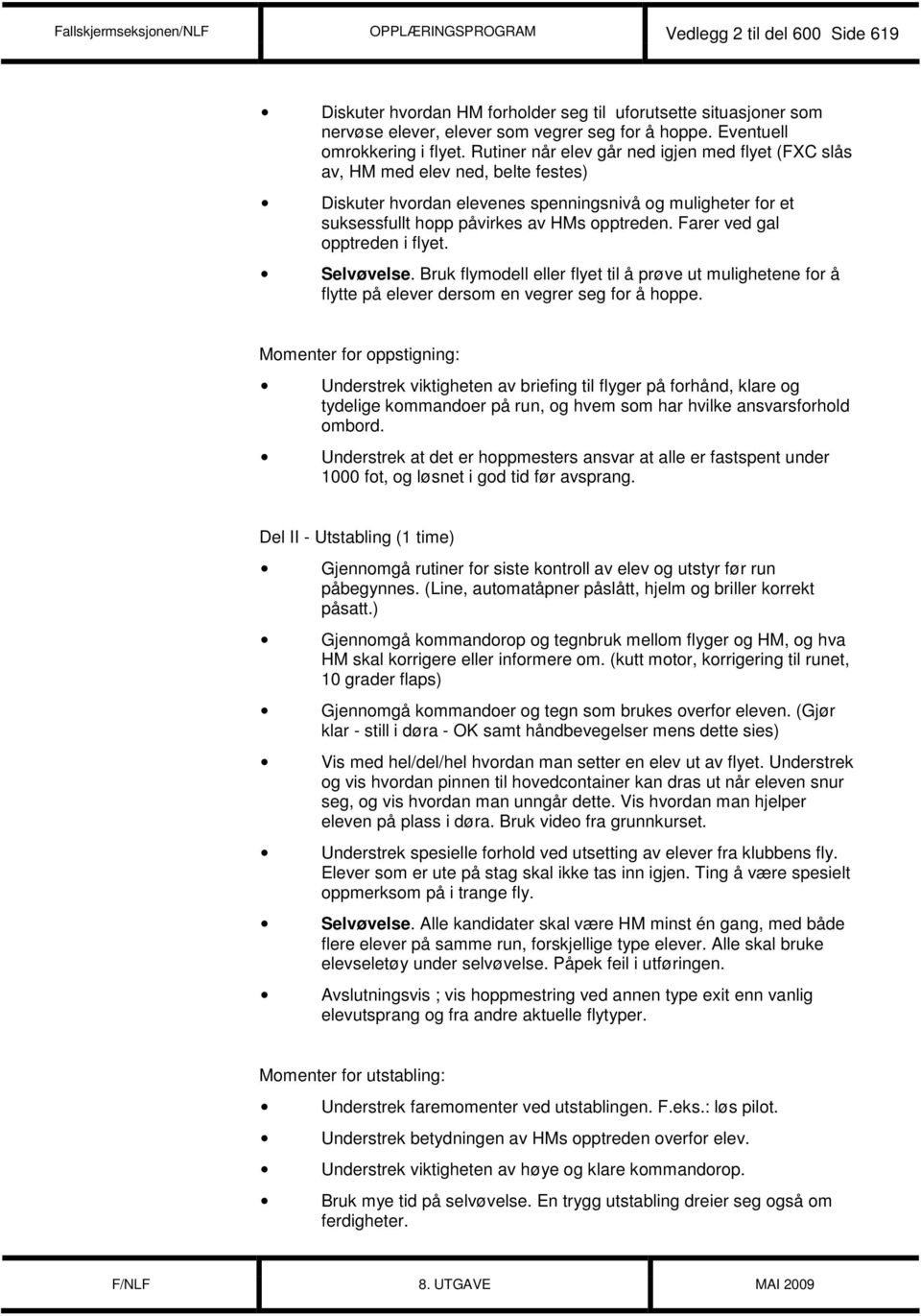 Rutiner når elev går ned igjen med flyet (FXC slås av, HM med elev ned, belte festes) Diskuter hvordan elevenes spenningsnivå og muligheter for et suksessfullt hopp påvirkes av HMs opptreden.