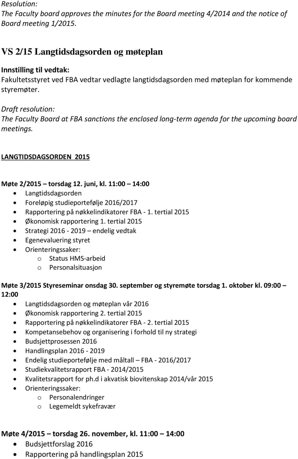 The Faculty Board at FBA sanctions the enclosed long-term agenda for the upcoming board meetings. LANGTIDSDAGSORDEN 2015 Møte 2/2015 torsdag 12. juni, kl.