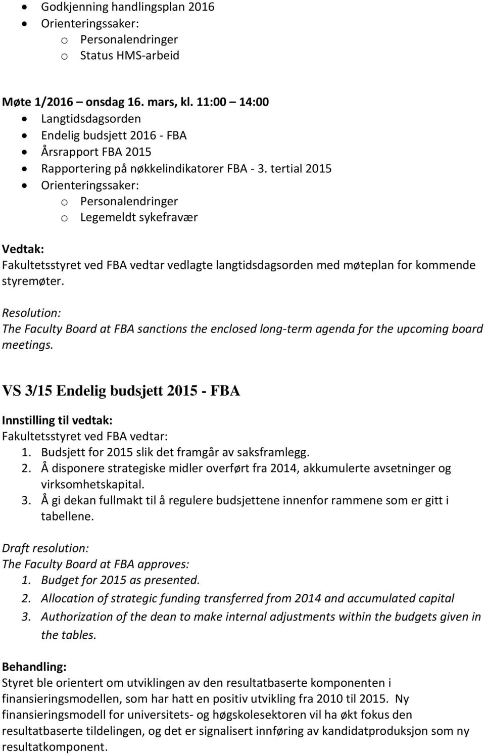 tertial 2015 Orienteringssaker: o Personalendringer o Legemeldt sykefravær Fakultetsstyret ved FBA vedtar vedlagte langtidsdagsorden med møteplan for kommende styremøter.