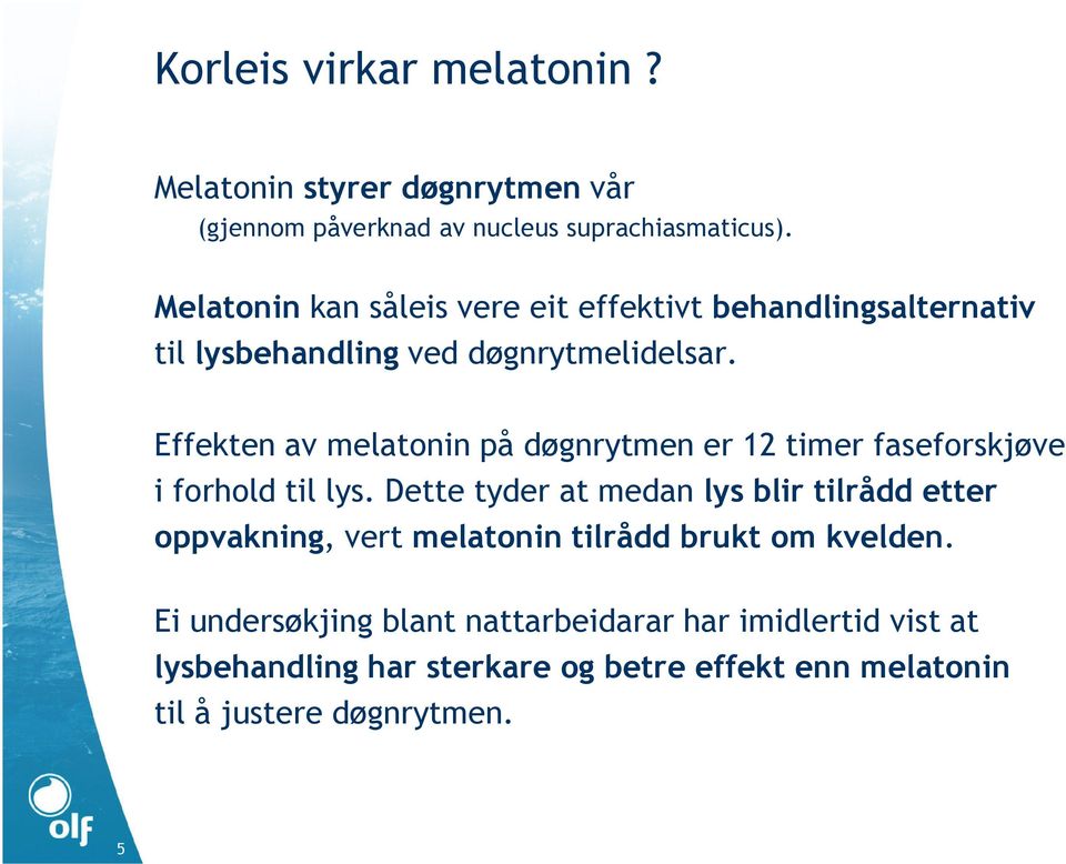 Effekten av melatonin på døgnrytmen er 12 timer faseforskjøve i forhold til lys.