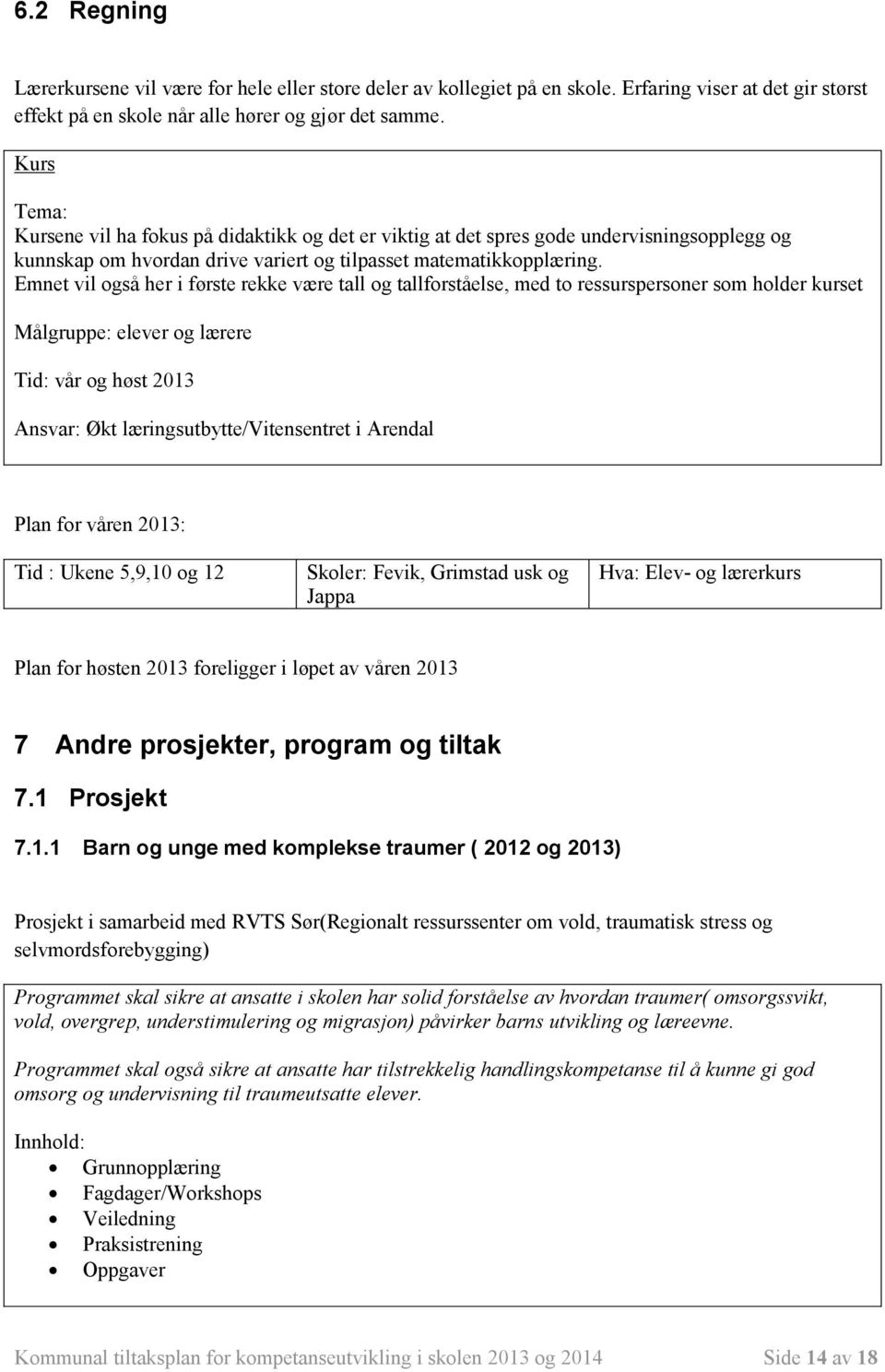 Emnet vil også her i første rekke være tall og tallforståelse, med to ressurspersoner som holder kurset Målgruppe: elever og lærere Tid: vår og høst 2013 Ansvar: Økt læringsutbytte/vitensentret i