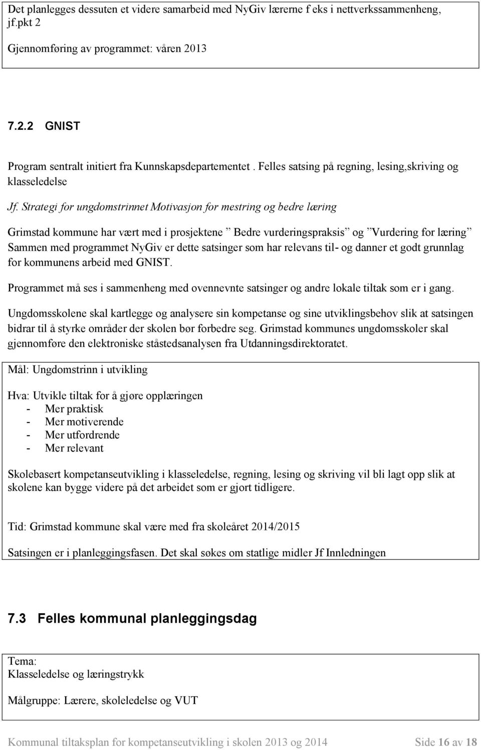 Strategi for ungdomstrinnet Motivasjon for mestring og bedre læring Grimstad kommune har vært med i prosjektene Bedre vurderingspraksis og Vurdering for læring Sammen med programmet NyGiv er dette