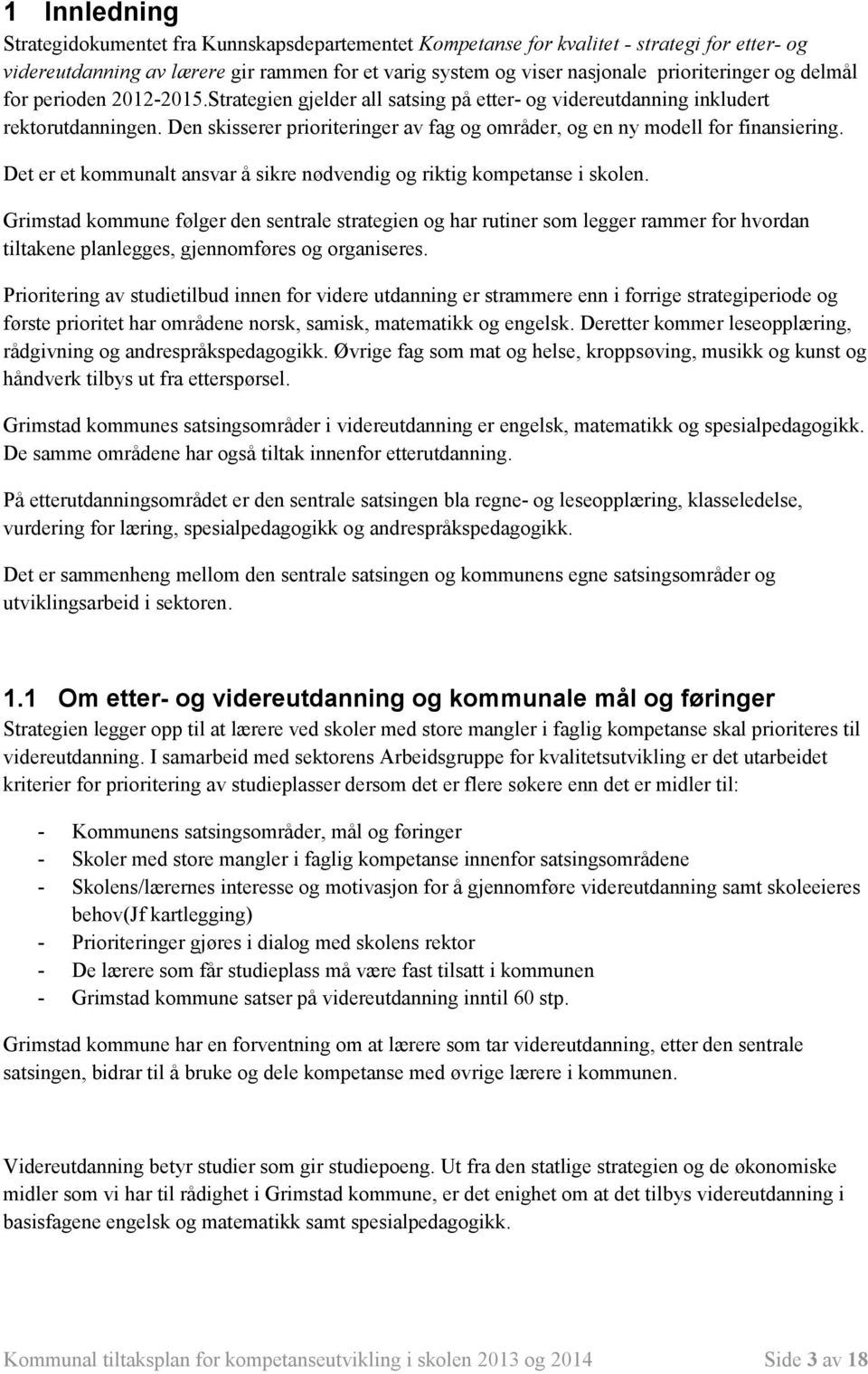 Den skisserer prioriteringer av fag og områder, og en ny modell for finansiering. Det er et kommunalt ansvar å sikre nødvendig og riktig kompetanse i skolen.