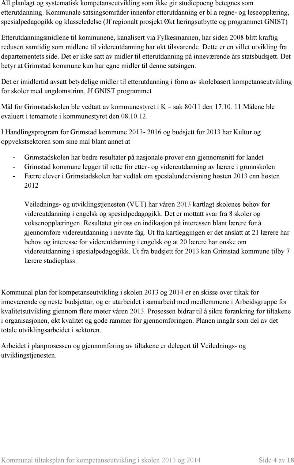 siden 2008 blitt kraftig redusert samtidig som midlene til videreutdanning har økt tilsvarende. Dette er en villet utvikling fra departementets side.