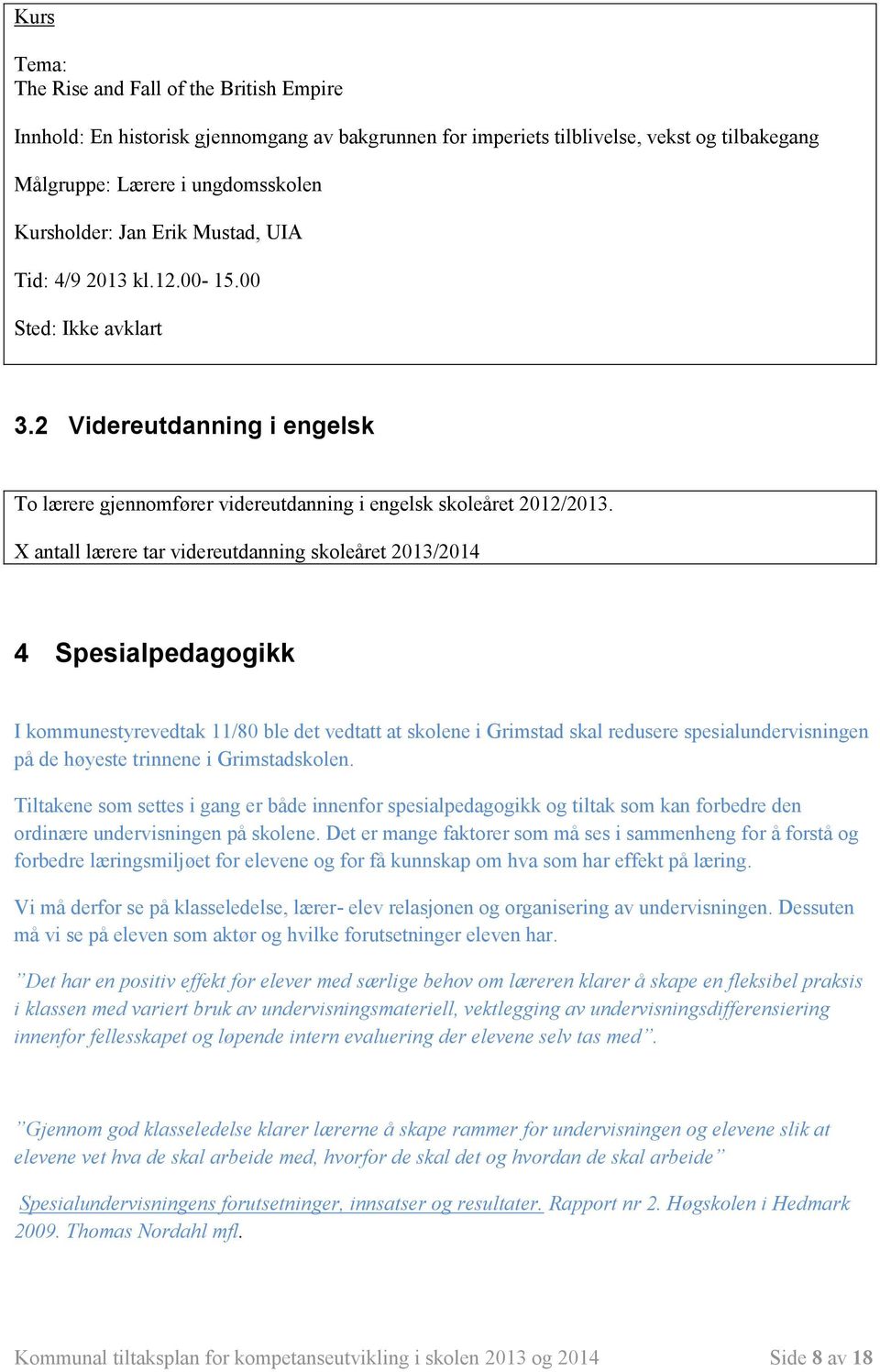 X antall lærere tar videreutdanning skoleåret 2013/2014 4 Spesialpedagogikk I kommunestyrevedtak 11/80 ble det vedtatt at skolene i Grimstad skal redusere spesialundervisningen på de høyeste trinnene