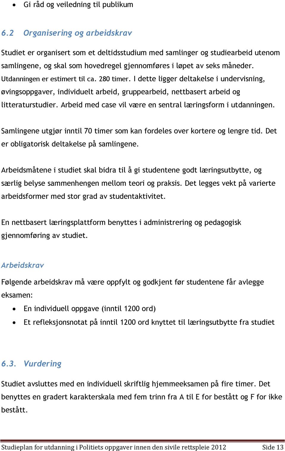 Utdanningen er estimert til ca. 280 timer. I dette ligger deltakelse i undervisning, øvingsoppgaver, individuelt arbeid, gruppearbeid, nettbasert arbeid og litteraturstudier.