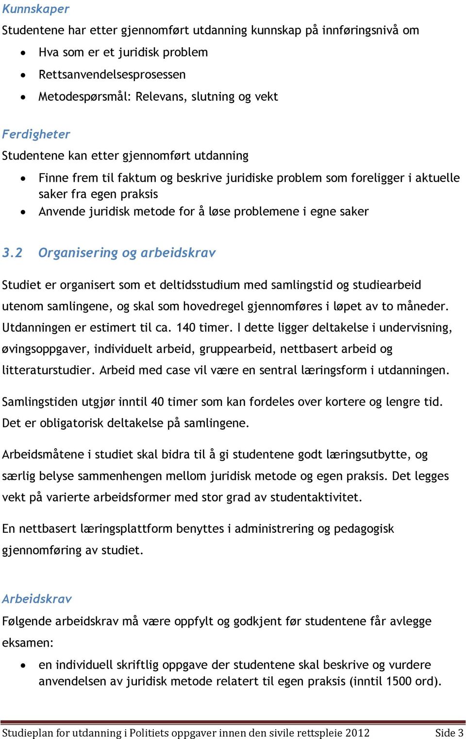 2 Organisering og arbeidskrav Studiet er organisert som et deltidsstudium med samlingstid og studiearbeid utenom samlingene, og skal som hovedregel gjennomføres i løpet av to måneder.