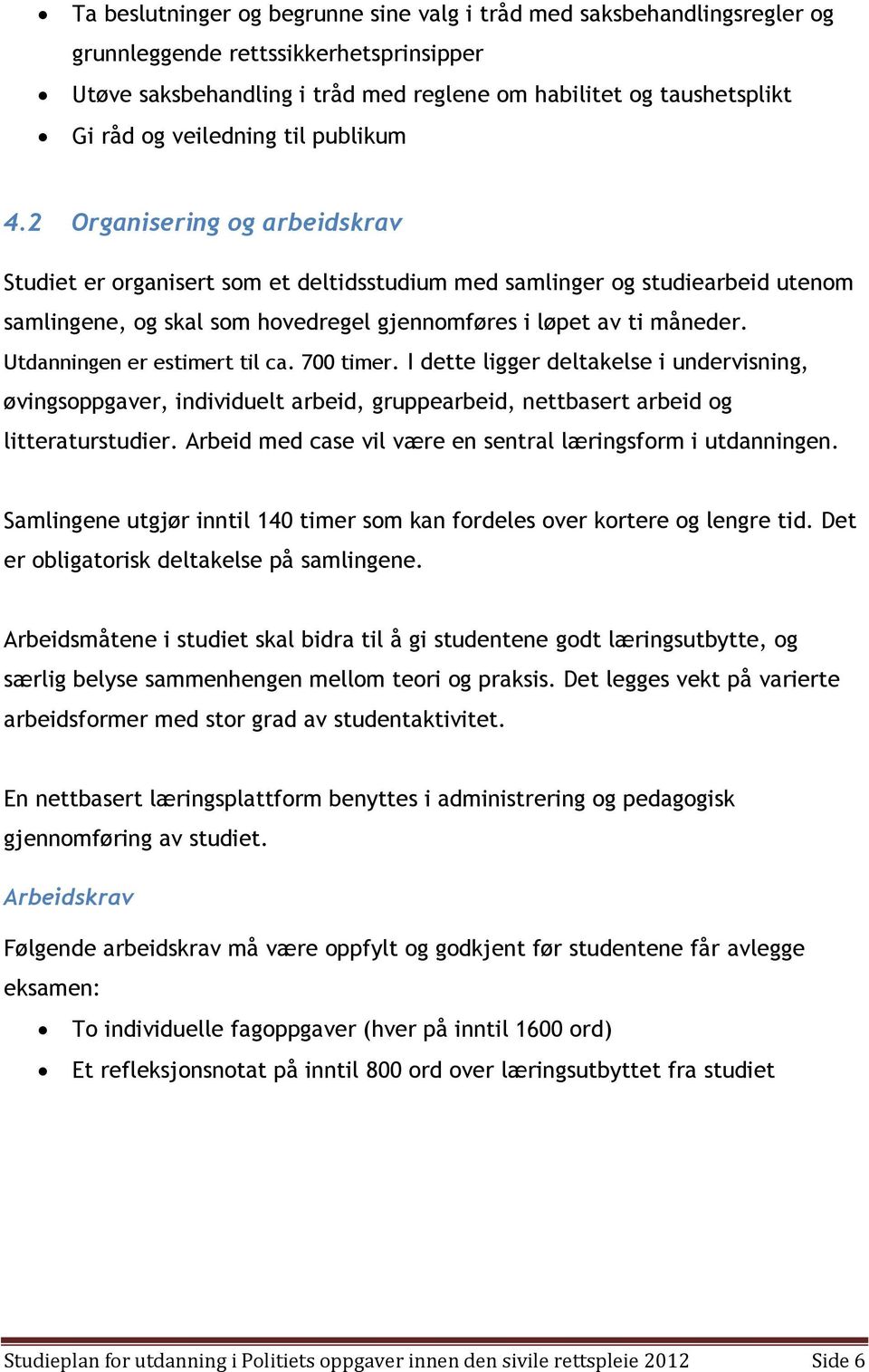 2 Organisering og arbeidskrav Studiet er organisert som et deltidsstudium med samlinger og studiearbeid utenom samlingene, og skal som hovedregel gjennomføres i løpet av ti måneder.