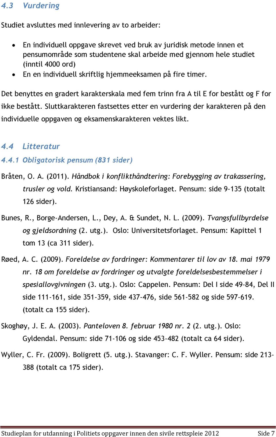 Sluttkarakteren fastsettes etter en vurdering der karakteren på den individuelle oppgaven og eksamenskarakteren vektes likt. 4.4 Litteratur 4.4.1 Obligatorisk pensum (831 sider) Bråten, O. A. (2011).