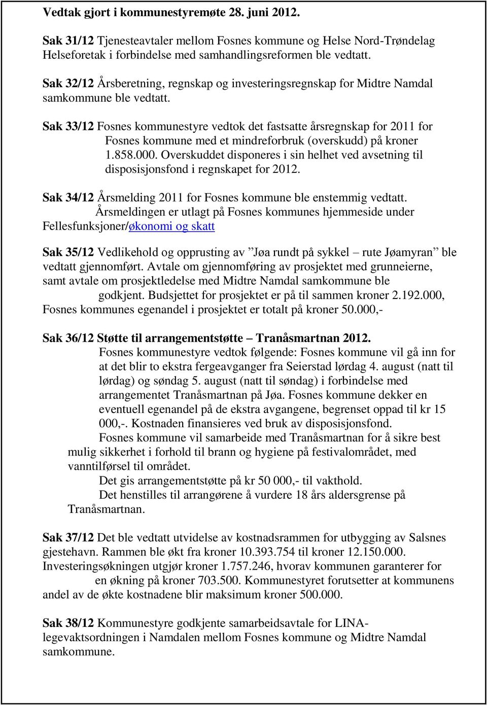 Sak 33/12 Fosnes kommunestyre vedtok det fastsatte årsregnskap for 2011 for Fosnes kommune med et mindreforbruk (overskudd) på kroner 1.858.000.
