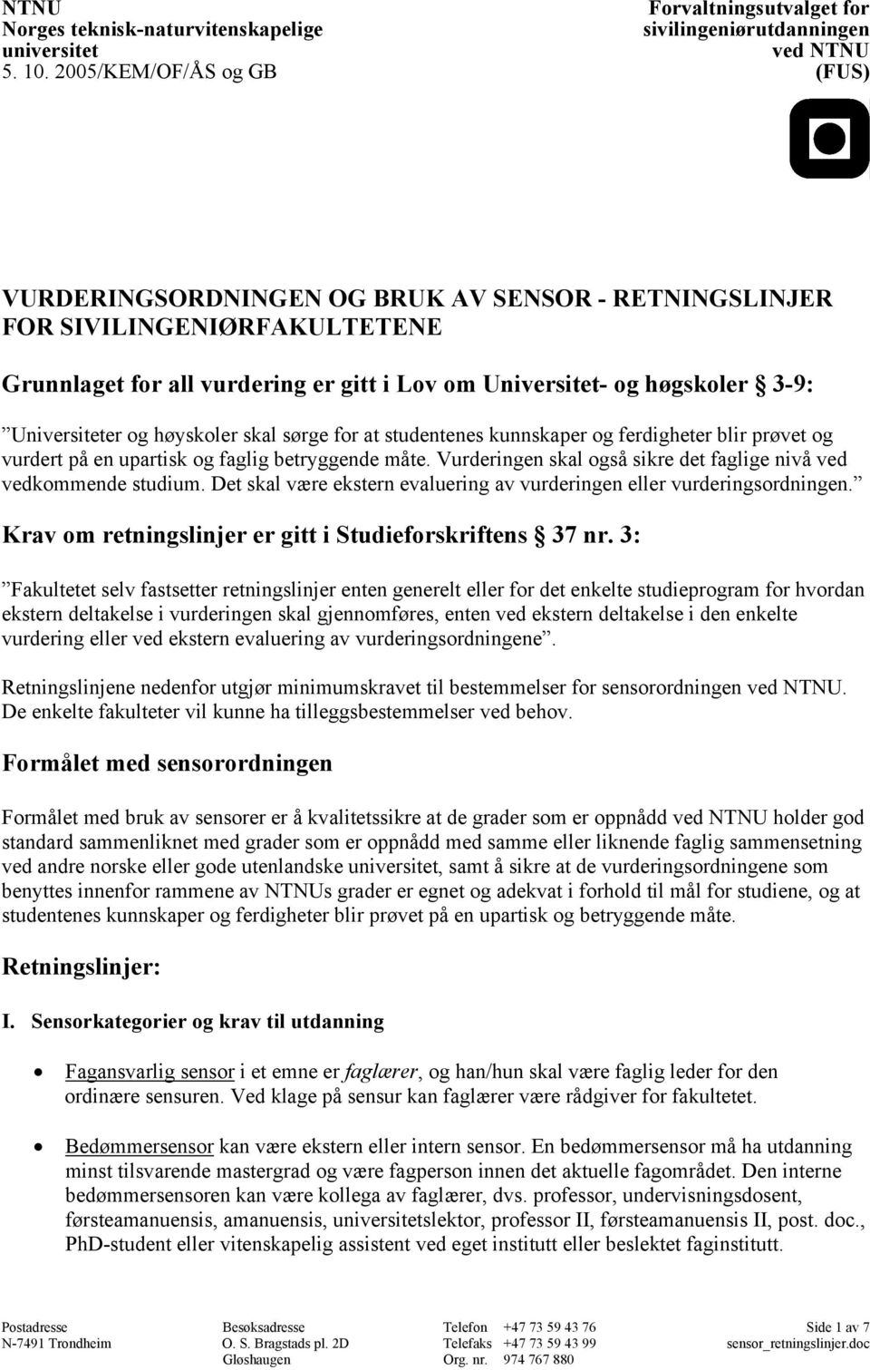 Universiteter og høyskoler skal sørge for at studentenes kunnskaper og ferdigheter blir prøvet og vurdert på en upartisk og faglig betryggende måte.