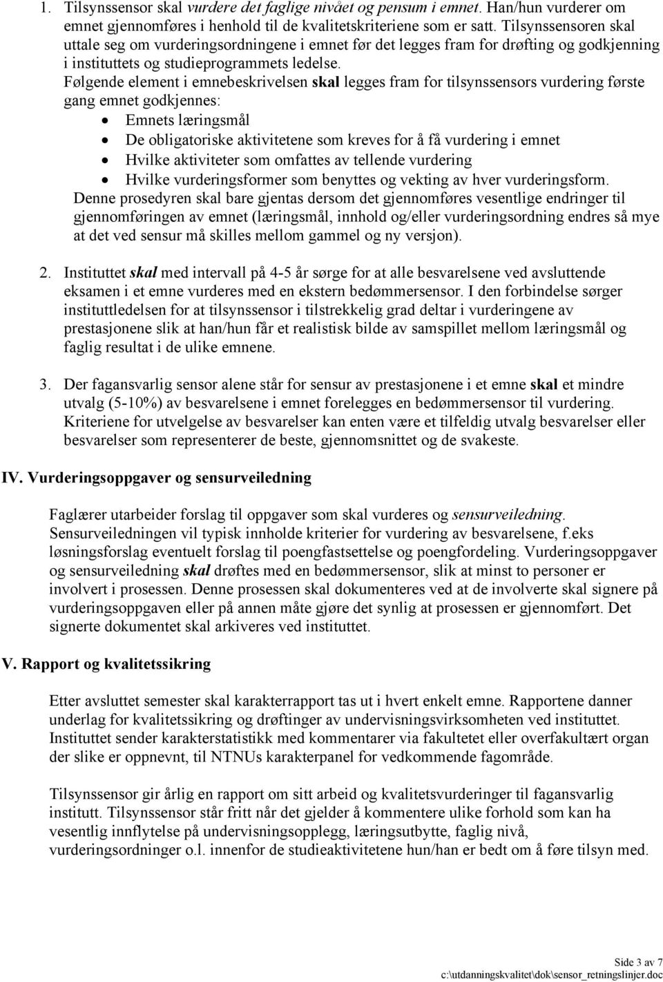 Følgende element i emnebeskrivelsen skal legges fram for tilsynssensors vurdering første gang emnet godkjennes: Emnets læringsmål De obligatoriske aktivitetene som kreves for å få vurdering i emnet