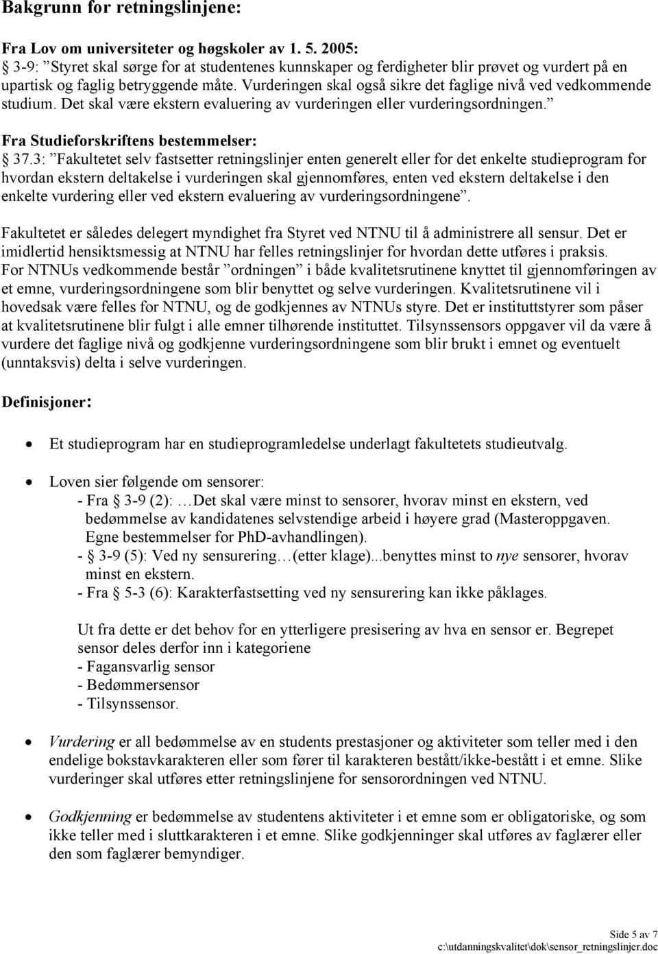 Vurderingen skal også sikre det faglige nivå ved vedkommende studium. Det skal være ekstern evaluering av vurderingen eller vurderingsordningen. Fra Studieforskriftens bestemmelser: 37.