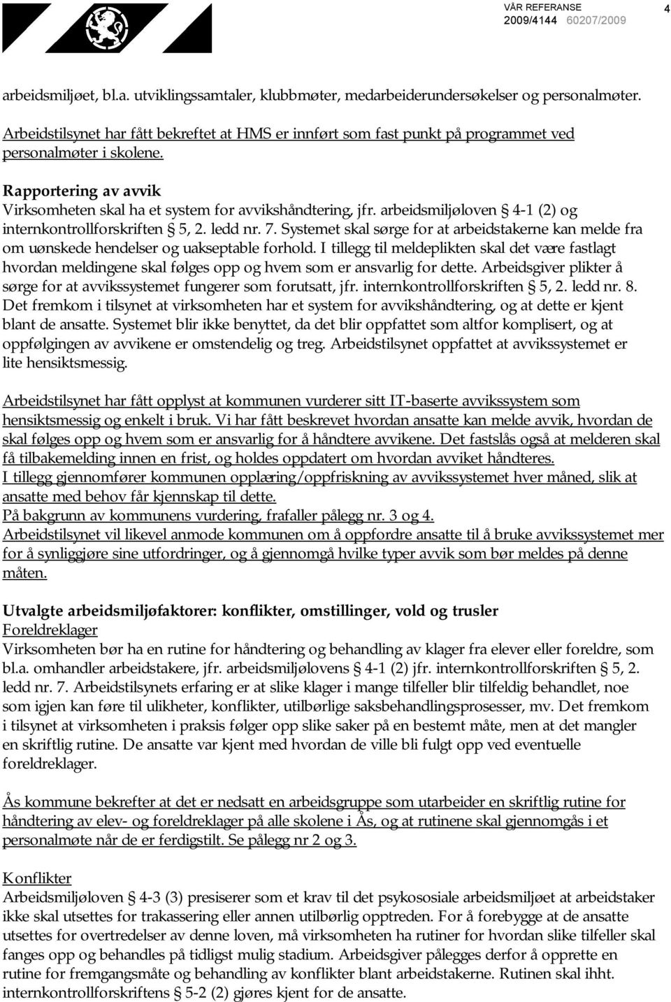 arbeidsmiljøloven 4-1 (2) og internkontrollforskriften 5, 2. ledd nr. 7. Systemet skal sørge for at arbeidstakerne kan melde fra om uønskede hendelser og uakseptable forhold.