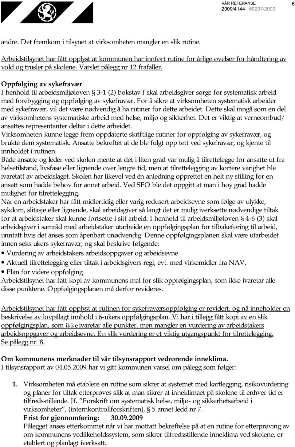 Oppfølging av sykefravær I henhold til arbeidsmiljøloven 3-1 (2) bokstav f skal arbeidsgiver sørge for systematisk arbeid med forebygging og oppfølging av sykefravær.