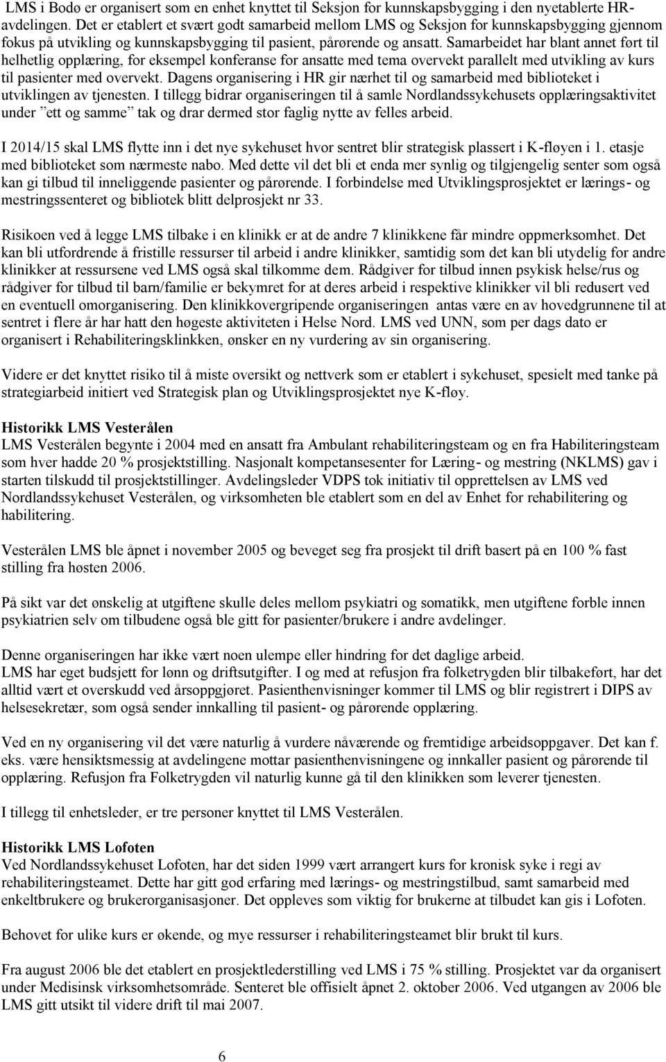 Samarbeidet har blant annet ført til helhetlig opplæring, for eksempel konferanse for ansatte med tema overvekt parallelt med utvikling av kurs til pasienter med overvekt.