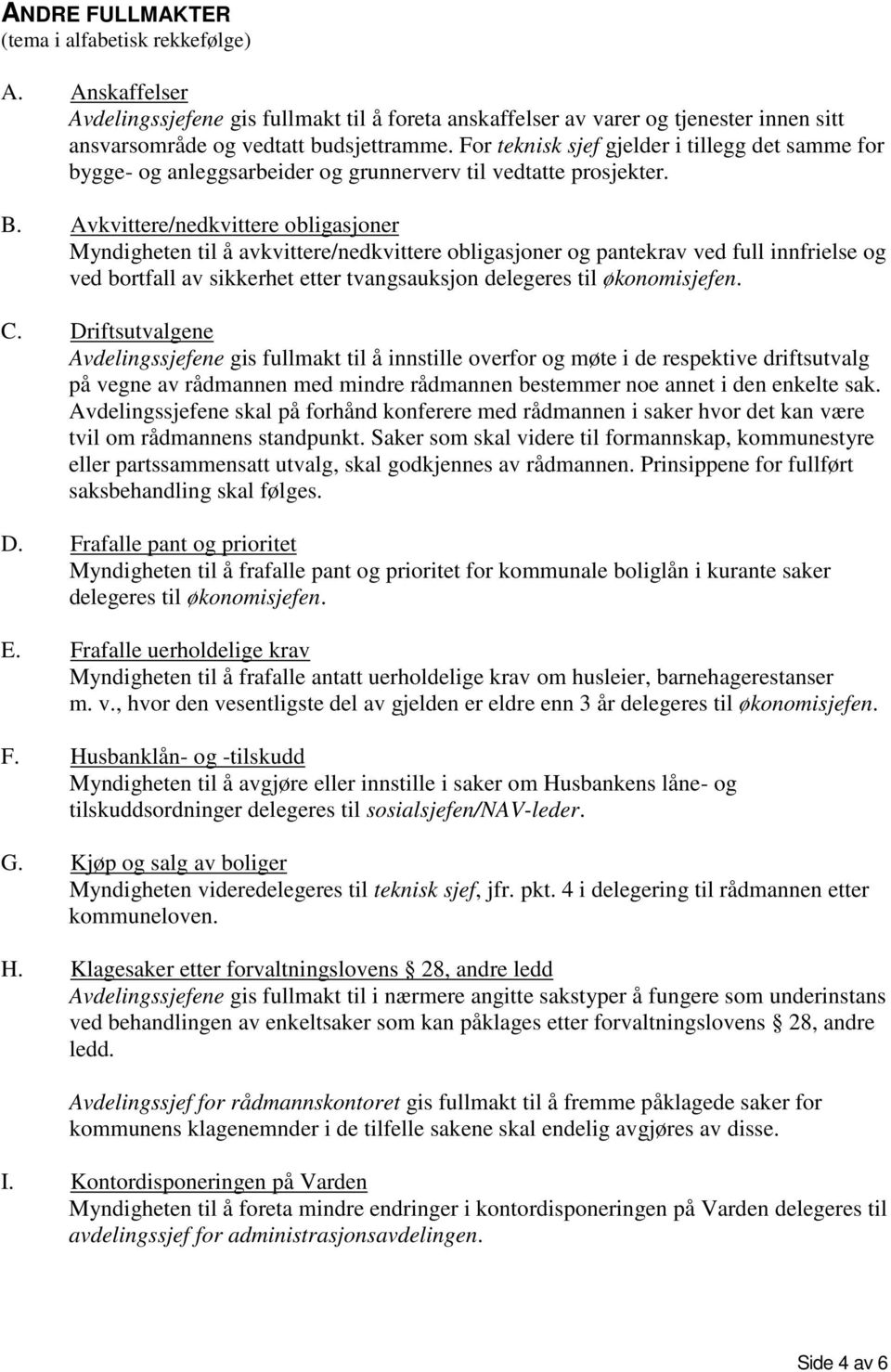 Avkvittere/nedkvittere obligasjoner Myndigheten til å avkvittere/nedkvittere obligasjoner og pantekrav ved full innfrielse og ved bortfall av sikkerhet etter tvangsauksjon delegeres til økonomisjefen.