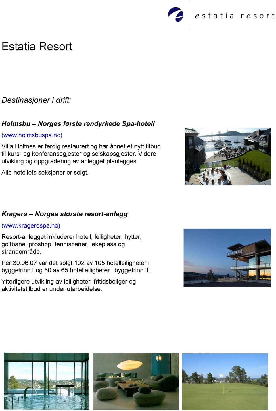 Videre utvikling og oppgradering av anlegget planlegges. Alle hotellets seksjoner er solgt. Kragerø Norges største resort-anlegg (www.kragerospa.