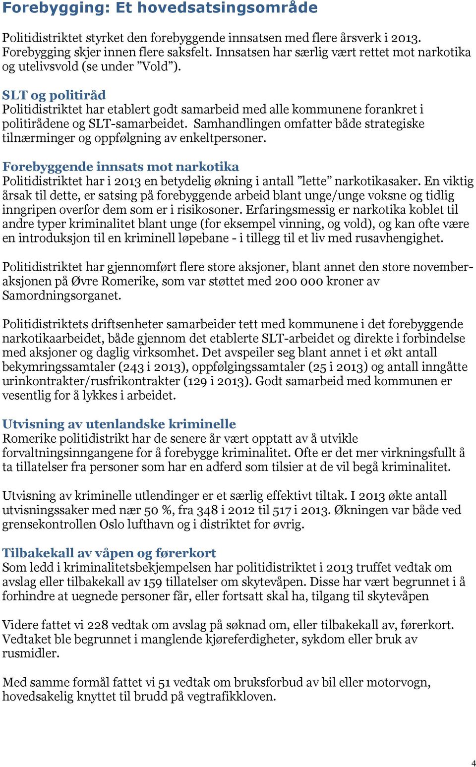 SLT og politiråd Politidistriktet har etablert godt samarbeid med alle kommunene forankret i politirådene og SLT-samarbeidet.