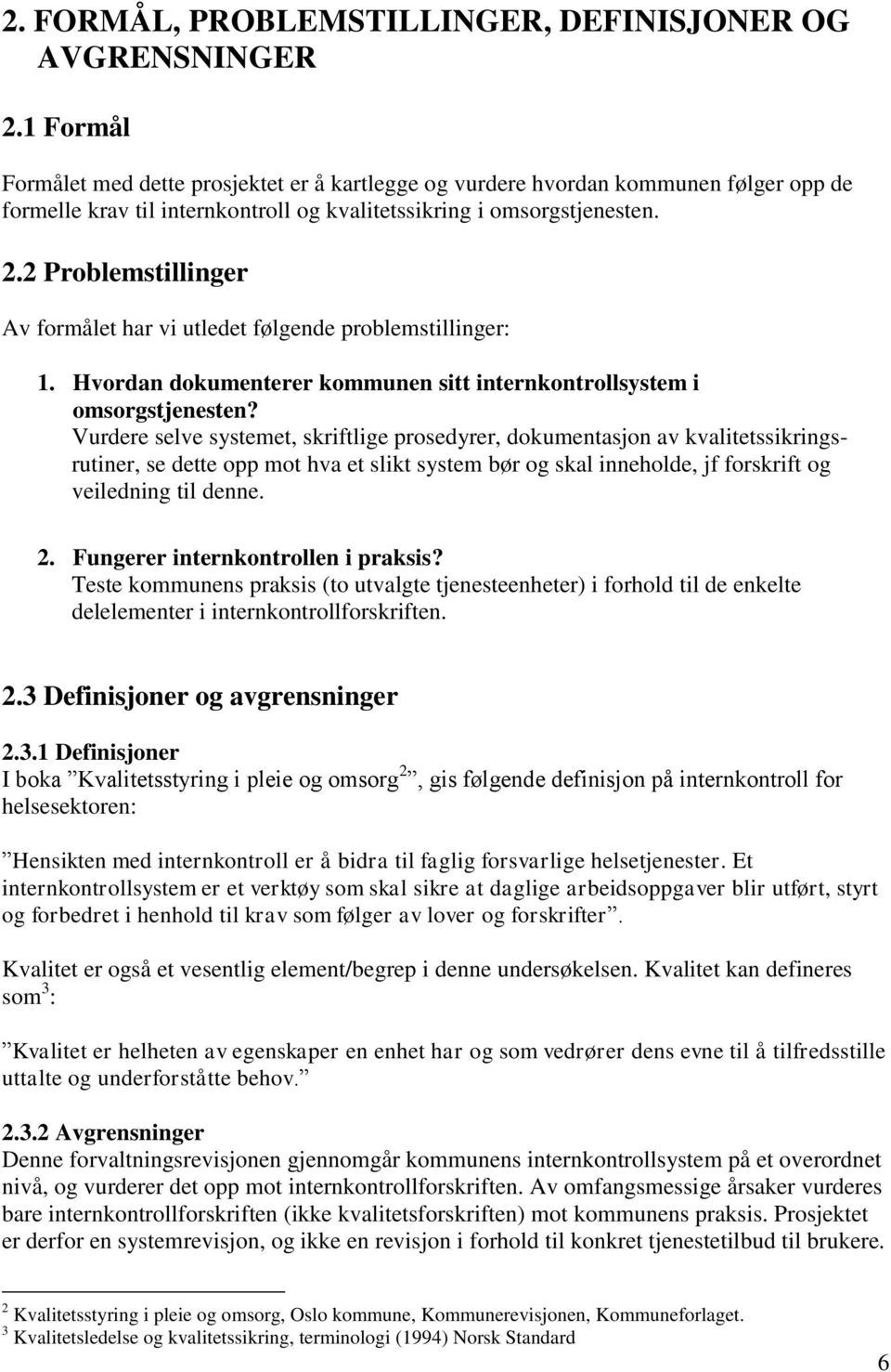 2 Problemstillinger Av formålet har vi utledet følgende problemstillinger: 1. Hvordan dokumenterer kommunen sitt internkontrollsystem i omsorgstjenesten?