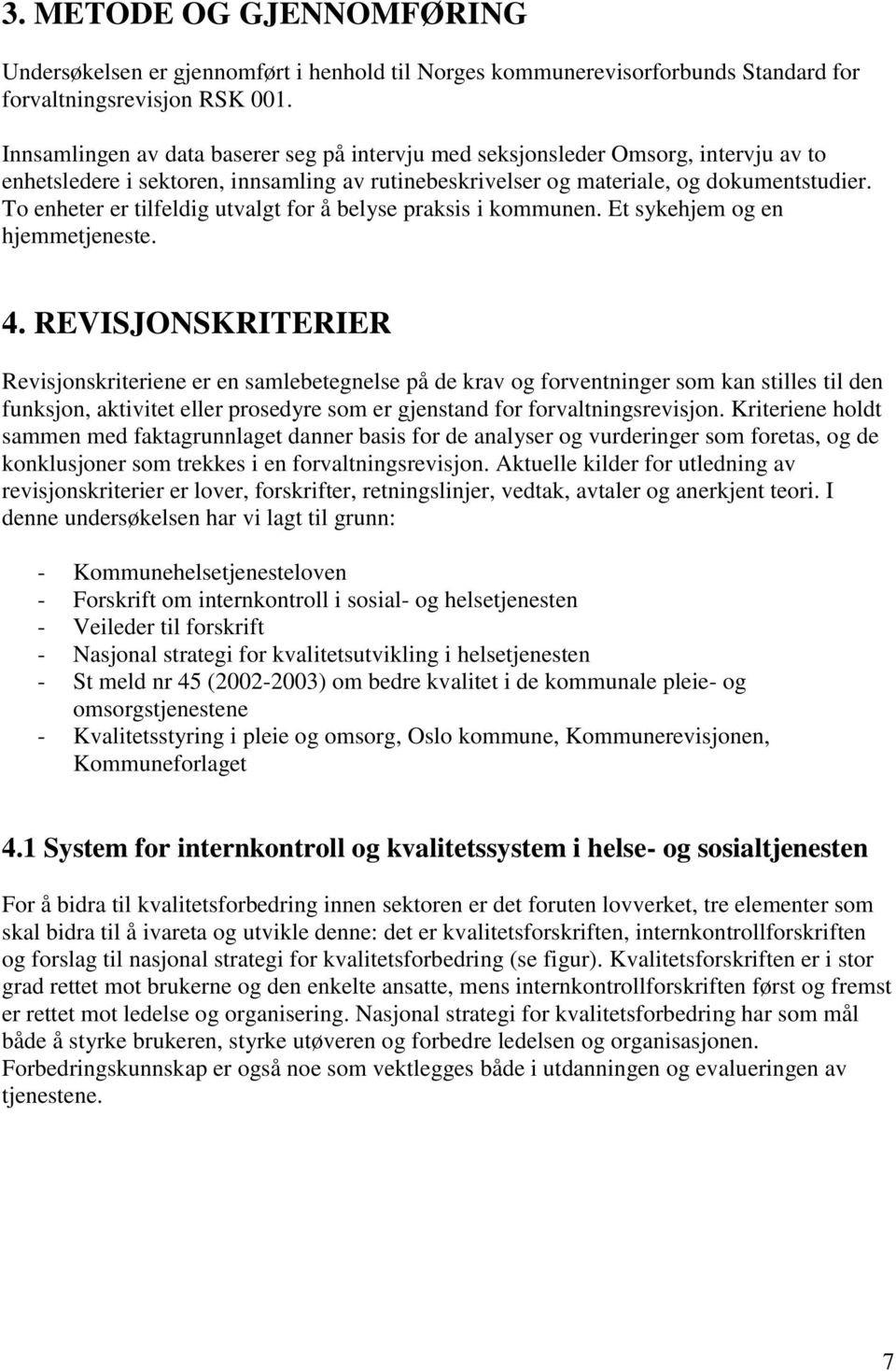 To enheter er tilfeldig utvalgt for å belyse praksis i kommunen. Et sykehjem og en hjemmetjeneste. 4.