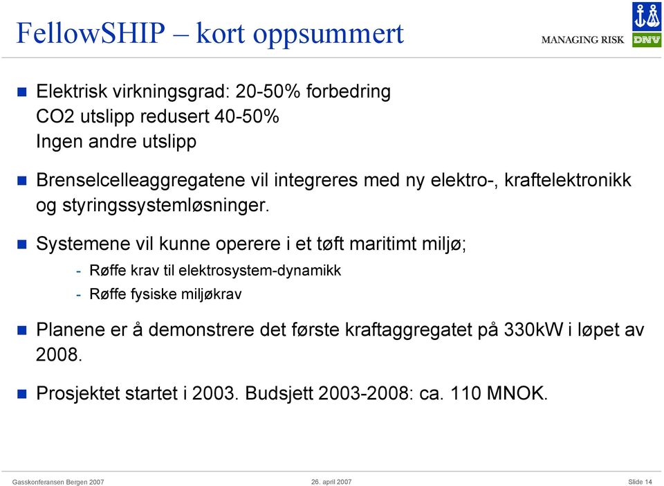 Systemene vil kunne operere i et tøft maritimt miljø; - Røffe krav til elektrosystem-dynamikk - Røffe fysiske miljøkrav