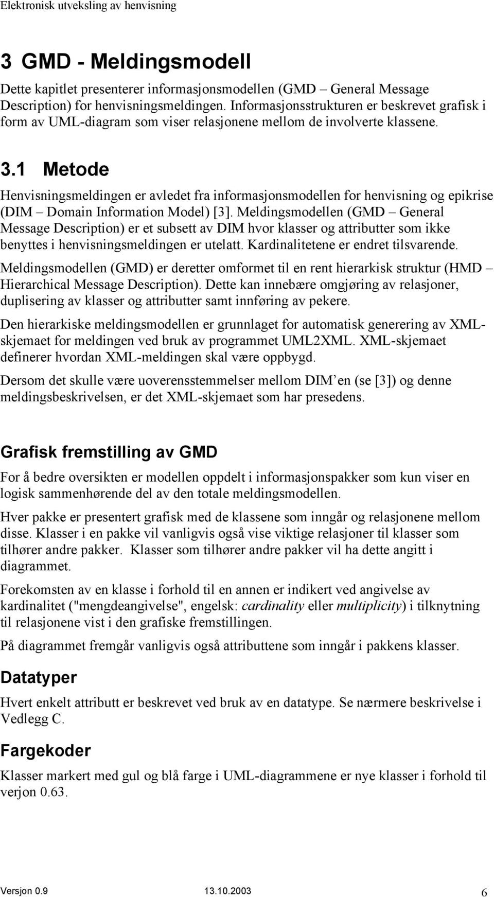 1 Metode Henvisningsmeldingen er avledet fra informasjonsmodellen for henvisning og epikrise (DIM Domain Information Model) [3].