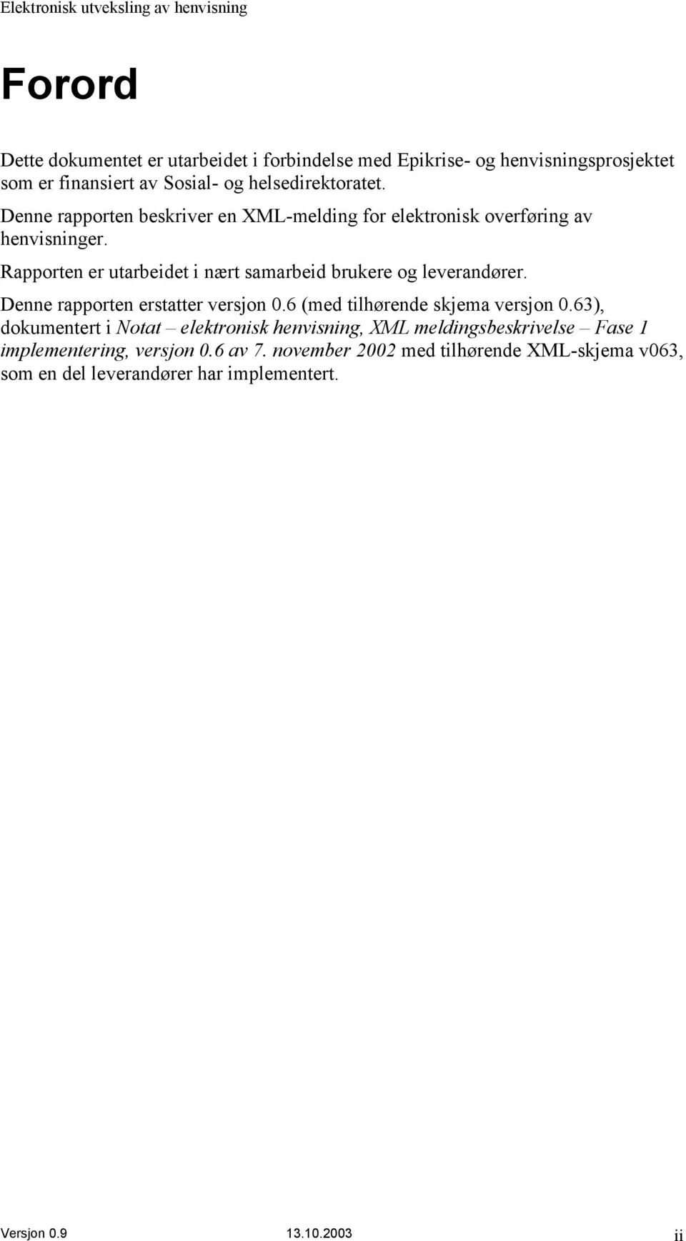 Rapporten er utarbeidet i nært samarbeid brukere og leverandører. Denne rapporten erstatter versjon 0.6 (med tilhørende skjema versjon 0.