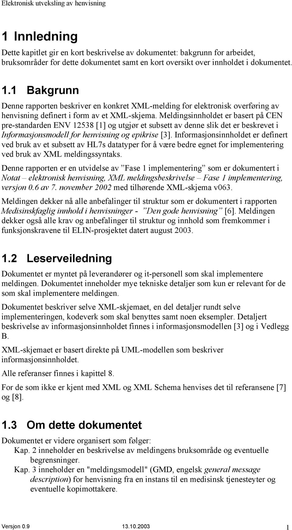 Meldingsinnholdet er basert på CEN pre-standarden ENV 12538 [1] og utgjør et subsett av denne slik det er beskrevet i Informasjonsmodell for henvisning og epikrise [3].