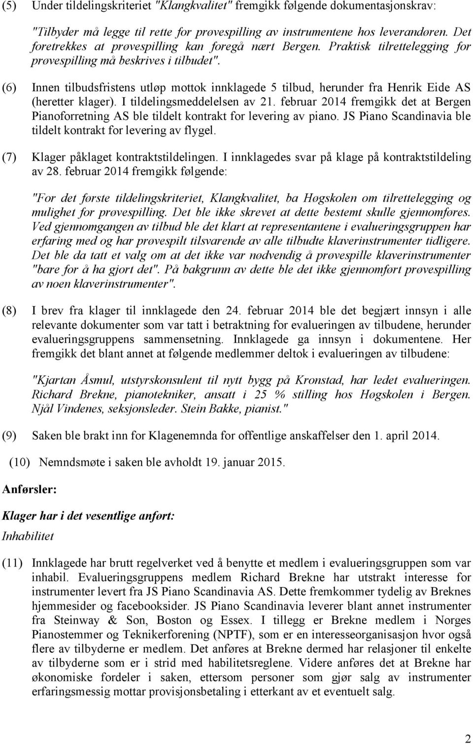 (6) Innen tilbudsfristens utløp mottok innklagede 5 tilbud, herunder fra Henrik Eide AS (heretter klager). I tildelingsmeddelelsen av 21.