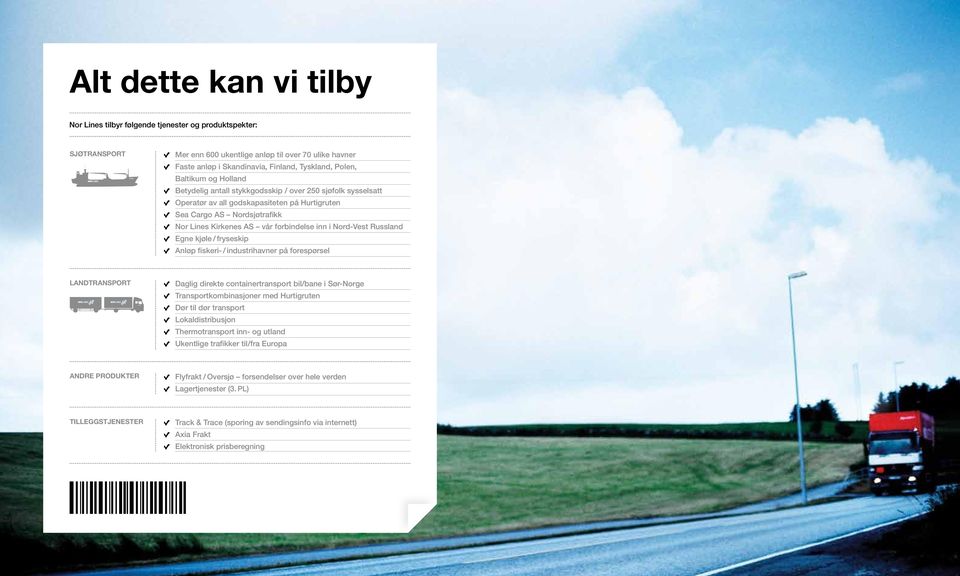 Nord-Vest Russland Egne kjøle / fryseskip Anløp fiskeri- / industrihavner på forespørsel landtransport Daglig direkte containertransport bil/bane i Sør-Norge Transportkombinasjoner med Hurtigruten